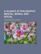 A Glance at Philosophy, Mental, Moral and Social di Samuel G. Goodrich edito da Rarebooksclub.com