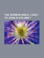 The Sermon Bible Volume 7; Luke I to John III di Books Group edito da Rarebooksclub.com