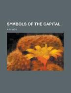 Symbols Of The Capital di U S Government, A D Mayo edito da Rarebooksclub.com
