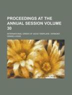 Proceedings At The Annual Session Volume 30 di United States Congress Senate, International Order of Lodge edito da Rarebooksclub.com