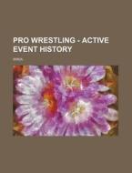 Pro Wrestling - Active Event History di Source Wikia edito da Books LLC, Wiki Series