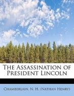 The Assassination of President Lincoln di Chamberlain N. H. (Nathan Henry) edito da BiblioLife