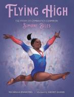 Flying High: The Story of Gymnastics Champion Simone Biles di Michelle Meadows edito da HENRY HOLT