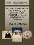 Provident Sav Life Assur Soc V. Hadley U.s. Supreme Court Transcript Of Record With Supporting Pleadings di Robert M Morse edito da Gale Ecco, U.s. Supreme Court Records
