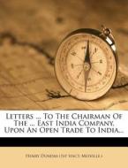 Letters ... To The Chairman Of The ... East India Company, Upon An Open Trade To India... edito da Nabu Press