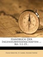 Handbuch Der Ingenieurwissenschaften ... Bd. 1: 1-15... di Franz Kreuter, H. Garbe, Eduard Sonne edito da Nabu Press