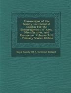 Transactions of the Society Instituted at London for the Encouragement of Arts, Manufactures, and Commerce, Volumes 9-10 edito da Nabu Press
