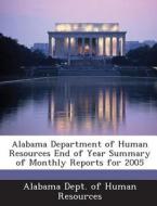 Alabama Department Of Human Resources End Of Year Summary Of Monthly Reports For 2005 edito da Bibliogov