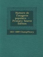Histoire de L'Imagerie Populaire (Primary Source) di 1821-1889 Champfleury edito da Nabu Press