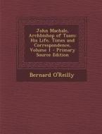 John Machale, Archbishop of Tuam: His Life, Times and Correspondence, Volume 1 di Bernard O'Reilly edito da Nabu Press