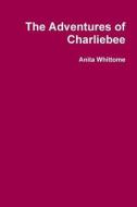 The Adventures of Charliebee di Anita Whittome edito da Lulu.com