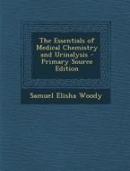 The Essentials of Medical Chemistry and Urinalysis di Samuel Elisha Woody edito da Nabu Press