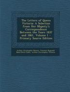 The Letters of Queen Victoria: A Selection from Her Majesty's Correspondence Between the Years 1837 and 1861, Volume 1 di Arthur Christopher Benson, Arthur Christopher Victoria edito da Nabu Press