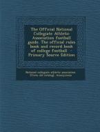 The Official National Collegiate Athletic Association Football Guide. the Official Rules Book and Record Book of College Football edito da Nabu Press