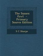The Sussex Fowl - Primary Source Edition di S. C. Sharpe edito da Nabu Press
