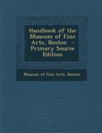 Handbook of the Museum of Fine Arts, Boston - Primary Source Edition edito da Nabu Press