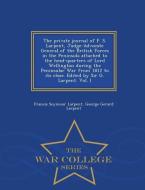 The Private Journal of F. S. Larpent, Judge-Advocate General of the British Forces in the Peninsula Attached to the Head di Francis Seymour Larpent, George Gerard Larpent edito da WAR COLLEGE SERIES