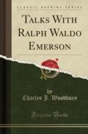Talks With Ralph Waldo Emerson (classic Reprint) di Charles J Woodbury edito da Forgotten Books