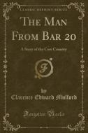The Man From Bar 20 di Clarence Edward Mulford edito da Forgotten Books