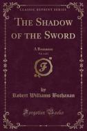The Shadow Of The Sword, Vol. 1 Of 2 di Robert Williams Buchanan edito da Forgotten Books