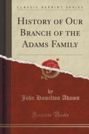 History Of Our Branch Of The Adams Family (classic Reprint) di John Hamilton Adams edito da Forgotten Books