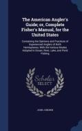 The American Angler's Guide; Or, Complete Fisher's Manual, For The United States di John J Brown edito da Sagwan Press