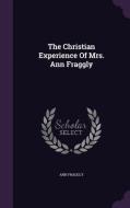 The Christian Experience Of Mrs. Ann Fraggly di Ann Fradgly edito da Palala Press