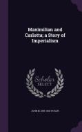 Maximilian And Carlotta; A Story Of Imperialism di John M 1845-1918 Taylor edito da Palala Press