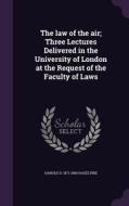 The Law Of The Air; Three Lectures Delivered In The University Of London At The Request Of The Faculty Of Laws di Harold D 1871-1960 Hazeltine edito da Palala Press