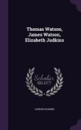 Thomas Watson, James Watson, Elizabeth Judkins di Gordon Goodwin edito da Palala Press