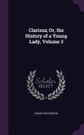 Clarissa; Or, The History Of A Young Lady, Volume 3 di Samuel Richardson edito da Palala Press