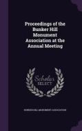Proceedings Of The Bunker Hill Monument Association At The Annual Meeting edito da Palala Press