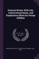Poetical Works; With Life, Critical Dissertation, and Explanatory Notes by George Gilfillan: 1 di John Dryden, George Gilfillan edito da CHIZINE PUBN
