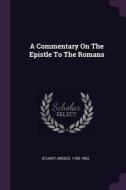 A Commentary on the Epistle to the Romans di Moses Stuart edito da CHIZINE PUBN