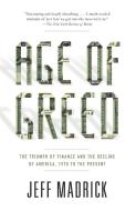 Age of Greed: The Triumph of Finance and the Decline of America, 1970 to the Present di Jeff Madrick edito da VINTAGE