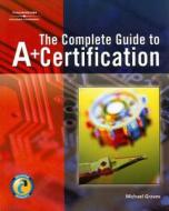 Complete Guide To A+ Certification di Michael Graves edito da Cengage Learning, Inc