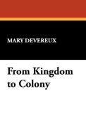 From Kingdom to Colony di Mary Devereux edito da Wildside Press