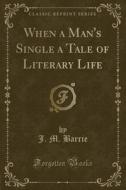 When A Man's Single A Tale Of Literary Life (classic Reprint) di J M Barrie edito da Forgotten Books