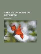 The Life of Jesus of Nazareth di Rush Rhees edito da Books LLC, Reference Series