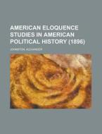 American Eloquence, Volume 1 Studies In di Alexander Johnston edito da Rarebooksclub.com