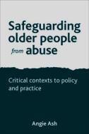 Safeguarding Older People from Abuse: Critical Contexts to Policy and Practice di Angie Ash edito da PAPERBACKSHOP UK IMPORT
