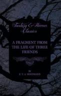 A Fragment from the Life of Three Friends (Fantasy and Horror Classics) di E. T. A. Hoffmann edito da Read Books