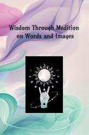 Wisdom Through Meditation on Words and Images di Anne Coombes edito da Lulu.com