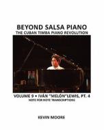 Beyond Salsa Piano: The Cuban Timba Piano Revolution: Volume 9- Ivan "Melon" Lewis, Part 4 di Kevin Moore edito da Createspace