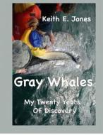 Gray Whales My Twenty Years of Discovery di Keith E. Jones edito da Createspace