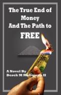 The True End of Money and the Path to Free di MR Derek M. McGowan II edito da Createspace