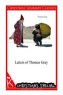 Letters of Thomas Gray [Christmas Summary Classics] di Thomas Gray edito da Createspace