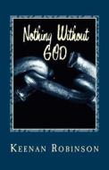 Nothing Without God: N . W . G . di MR Keenan J. Robinson M. Ed edito da Createspace