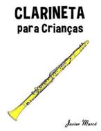 Clarineta Para Criancas: Cancoes de Natal, Musica Classica, Cancoes Infantis E Cancoes Folcloricas! di Javier Marco edito da Createspace