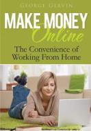 Make Money Online: The Convenience of Working from Home di George Gervin edito da Createspace